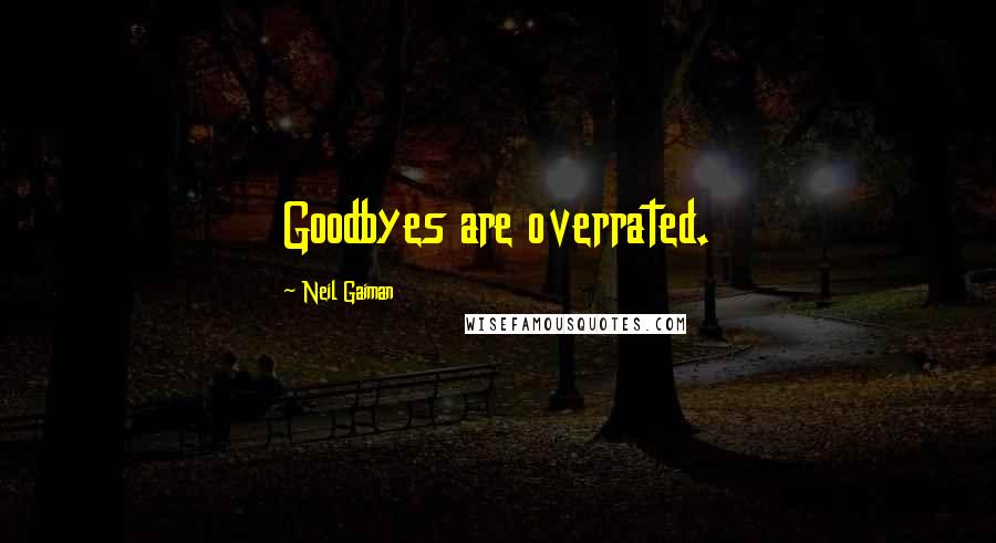 Neil Gaiman Quotes: Goodbyes are overrated.
