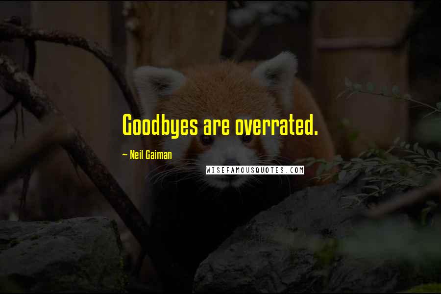 Neil Gaiman Quotes: Goodbyes are overrated.