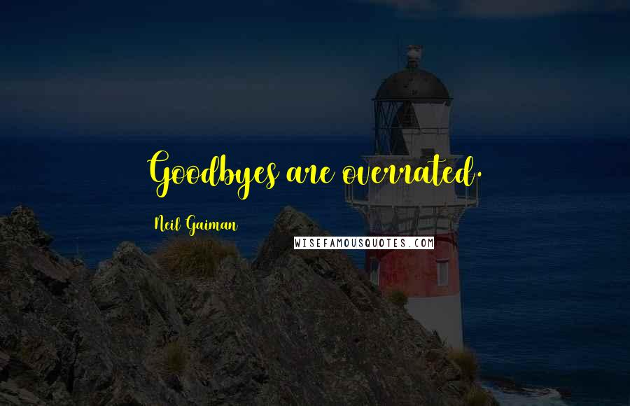 Neil Gaiman Quotes: Goodbyes are overrated.