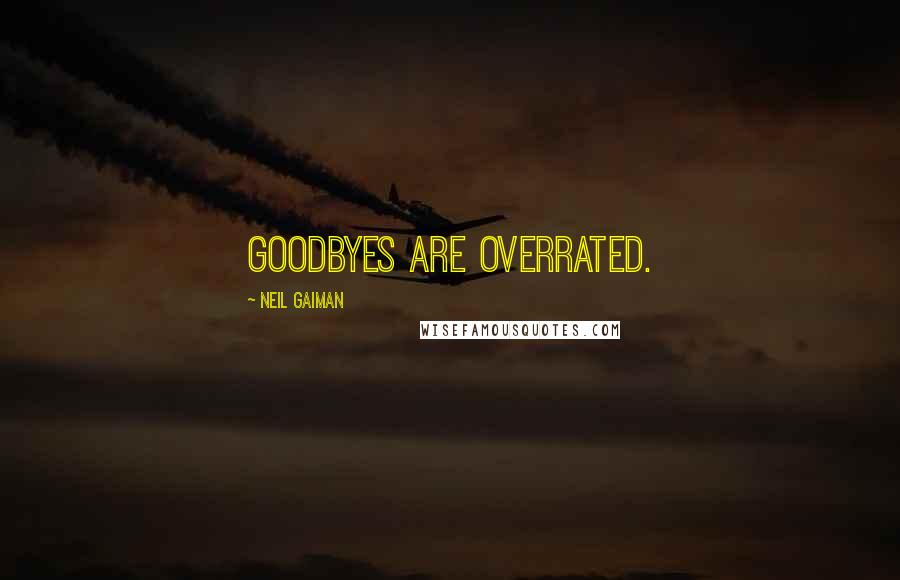 Neil Gaiman Quotes: Goodbyes are overrated.
