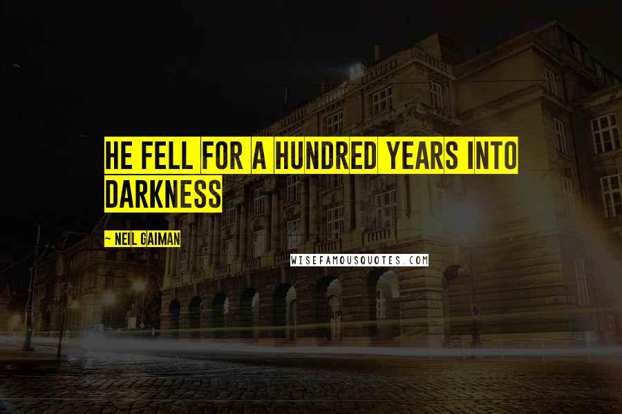 Neil Gaiman Quotes: He fell for a hundred years into darkness