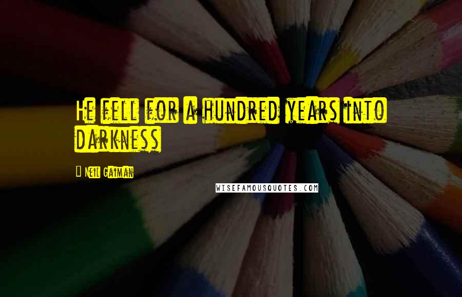 Neil Gaiman Quotes: He fell for a hundred years into darkness