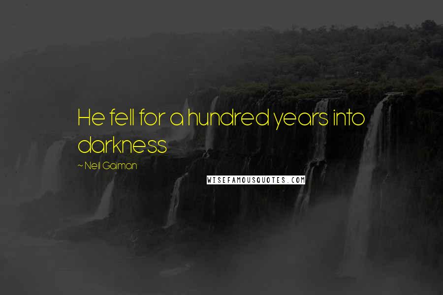 Neil Gaiman Quotes: He fell for a hundred years into darkness