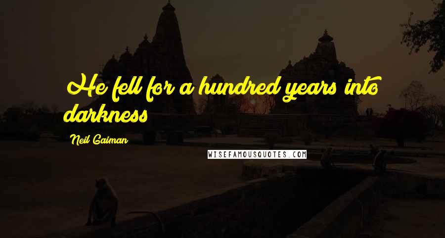 Neil Gaiman Quotes: He fell for a hundred years into darkness