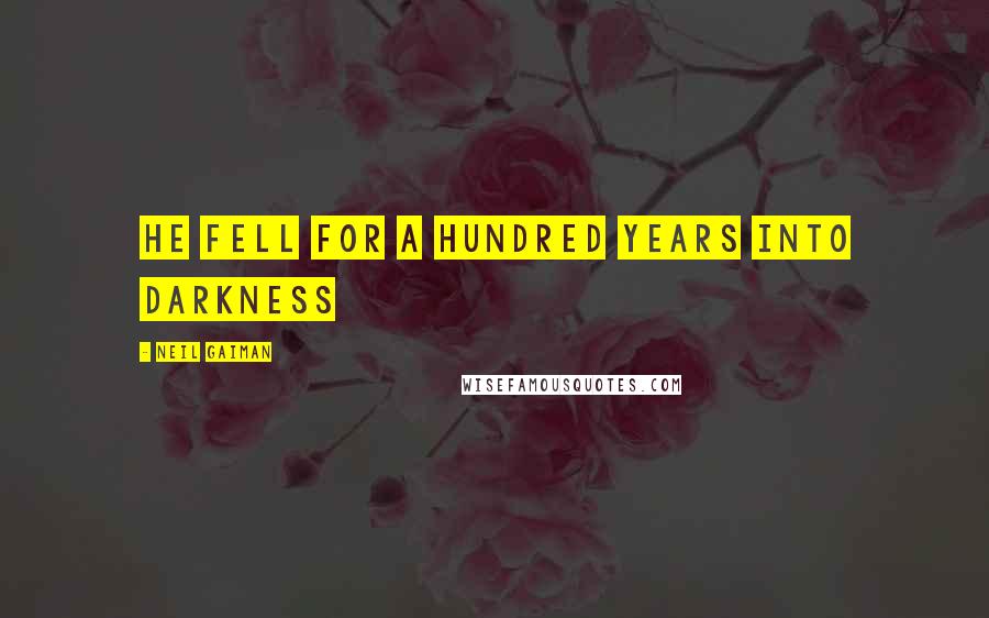 Neil Gaiman Quotes: He fell for a hundred years into darkness