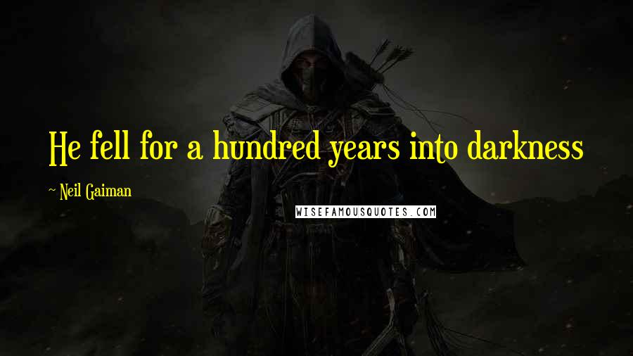 Neil Gaiman Quotes: He fell for a hundred years into darkness