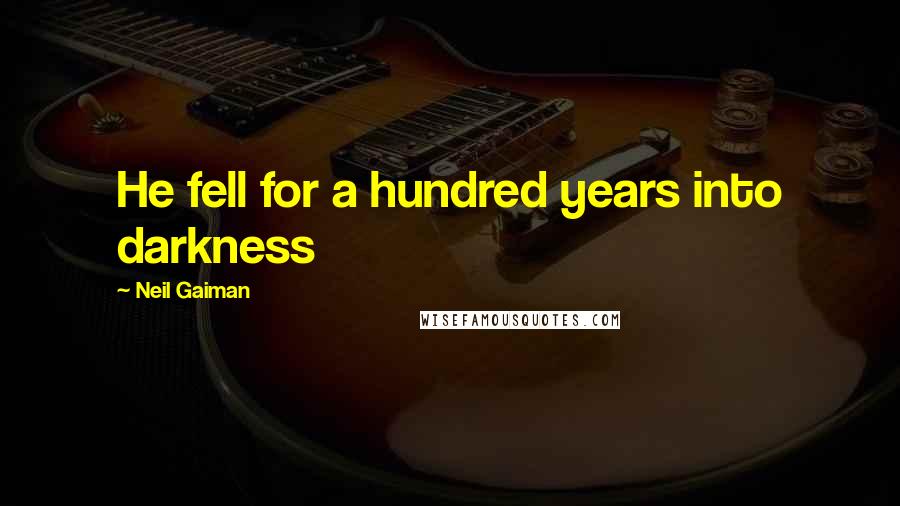 Neil Gaiman Quotes: He fell for a hundred years into darkness