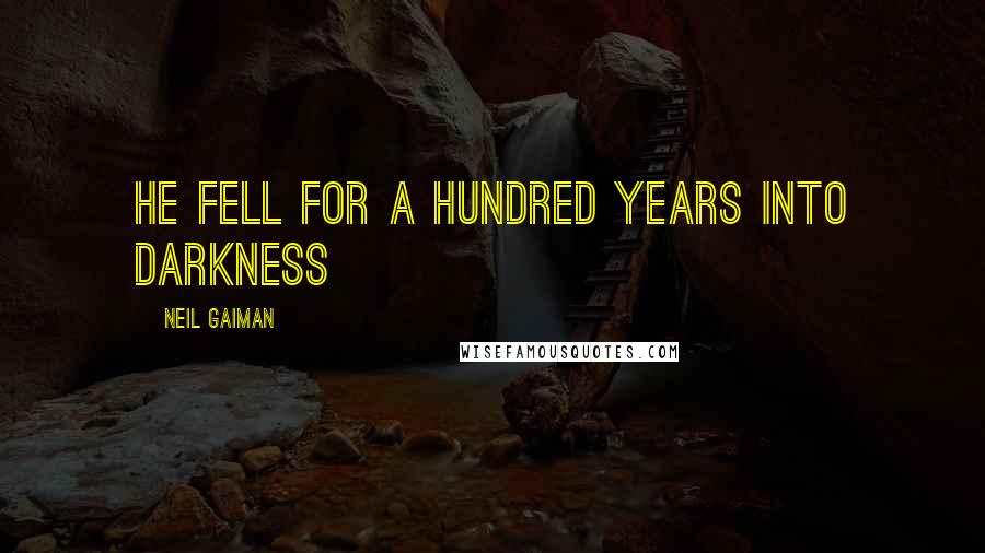 Neil Gaiman Quotes: He fell for a hundred years into darkness