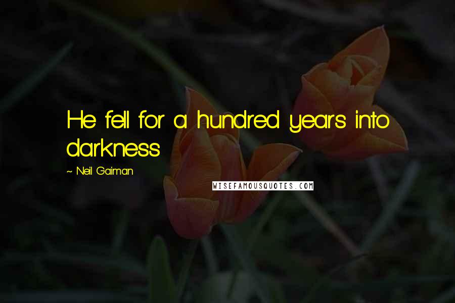 Neil Gaiman Quotes: He fell for a hundred years into darkness