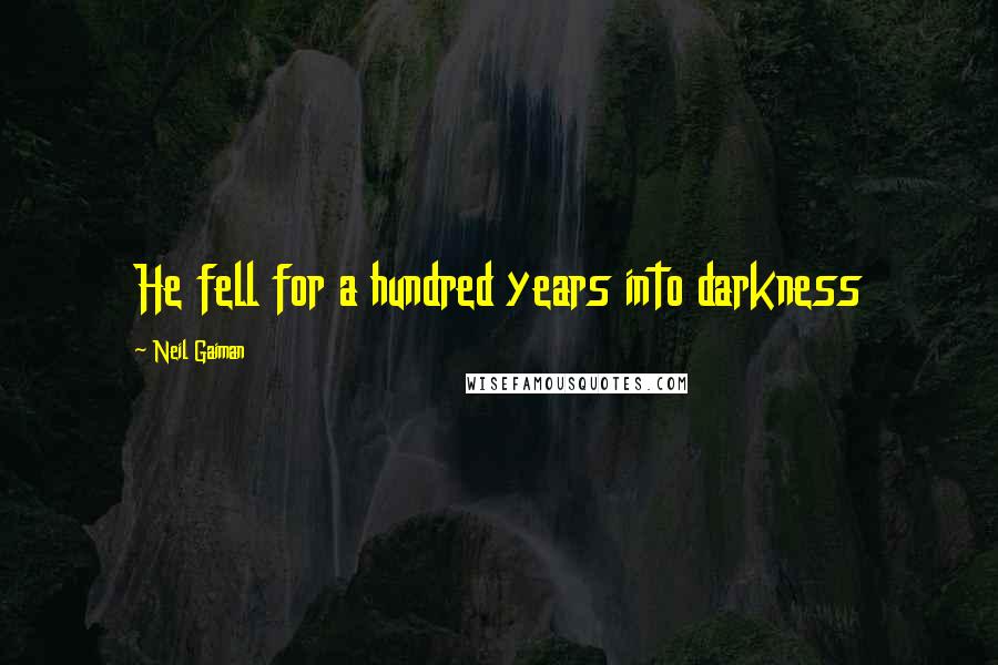 Neil Gaiman Quotes: He fell for a hundred years into darkness