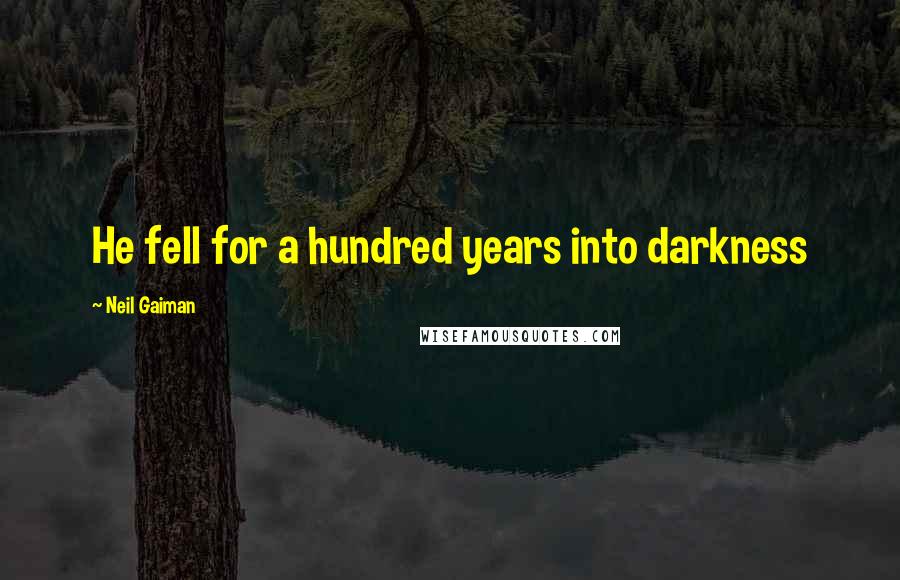 Neil Gaiman Quotes: He fell for a hundred years into darkness