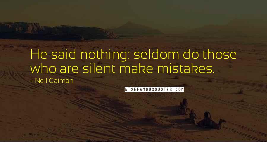 Neil Gaiman Quotes: He said nothing: seldom do those who are silent make mistakes.