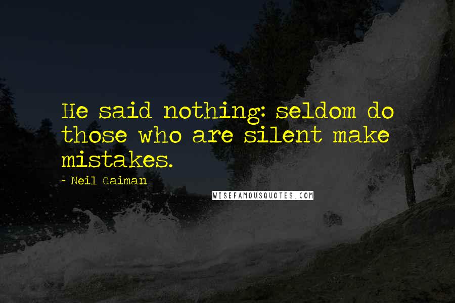 Neil Gaiman Quotes: He said nothing: seldom do those who are silent make mistakes.