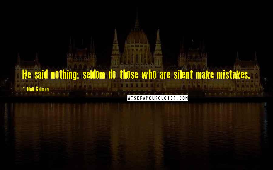 Neil Gaiman Quotes: He said nothing: seldom do those who are silent make mistakes.