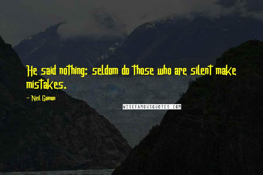 Neil Gaiman Quotes: He said nothing: seldom do those who are silent make mistakes.