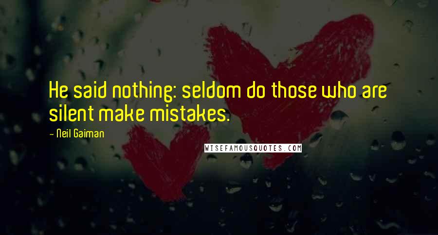 Neil Gaiman Quotes: He said nothing: seldom do those who are silent make mistakes.