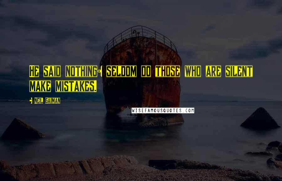 Neil Gaiman Quotes: He said nothing: seldom do those who are silent make mistakes.