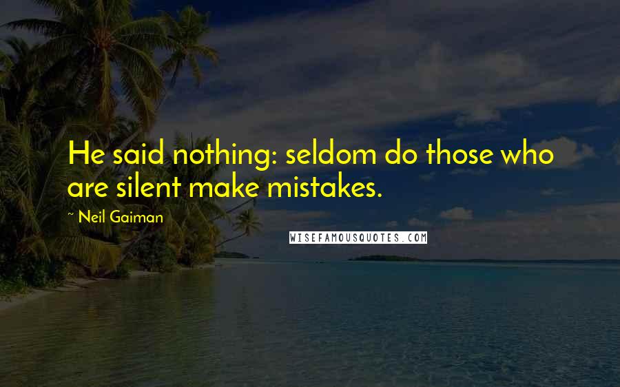 Neil Gaiman Quotes: He said nothing: seldom do those who are silent make mistakes.