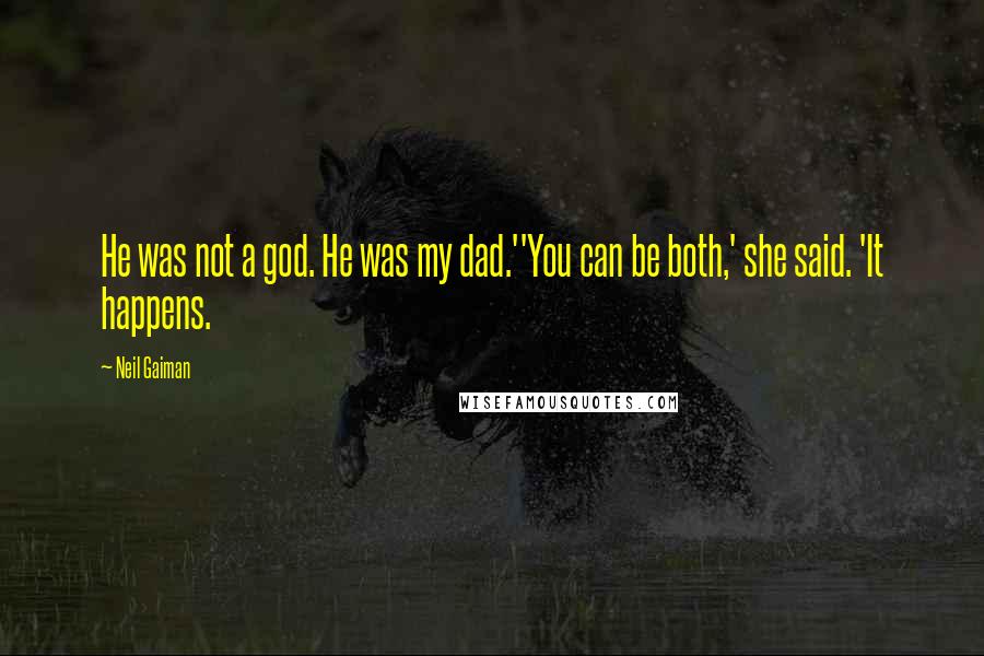 Neil Gaiman Quotes: He was not a god. He was my dad.''You can be both,' she said. 'It happens.