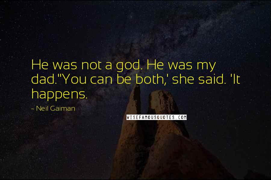 Neil Gaiman Quotes: He was not a god. He was my dad.''You can be both,' she said. 'It happens.