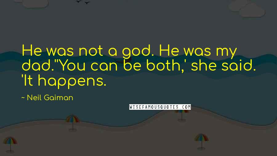 Neil Gaiman Quotes: He was not a god. He was my dad.''You can be both,' she said. 'It happens.