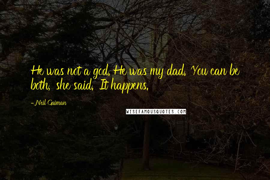 Neil Gaiman Quotes: He was not a god. He was my dad.''You can be both,' she said. 'It happens.