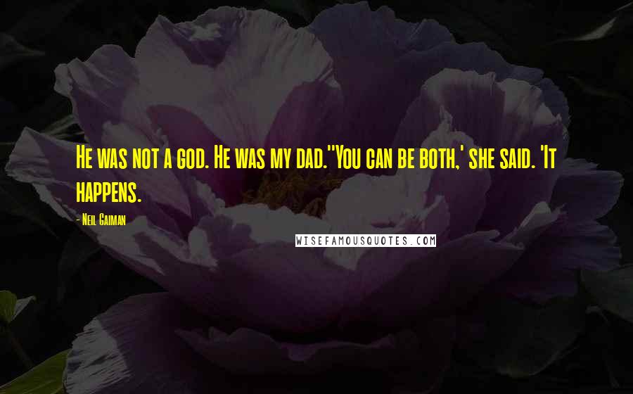 Neil Gaiman Quotes: He was not a god. He was my dad.''You can be both,' she said. 'It happens.