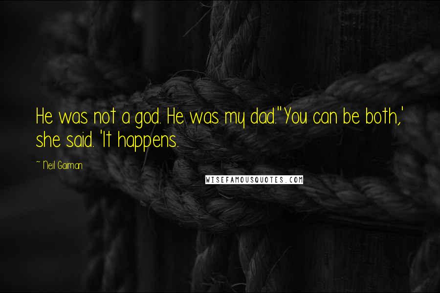 Neil Gaiman Quotes: He was not a god. He was my dad.''You can be both,' she said. 'It happens.