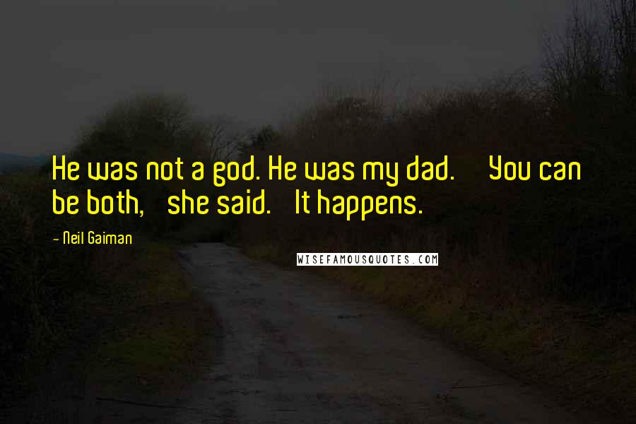 Neil Gaiman Quotes: He was not a god. He was my dad.''You can be both,' she said. 'It happens.