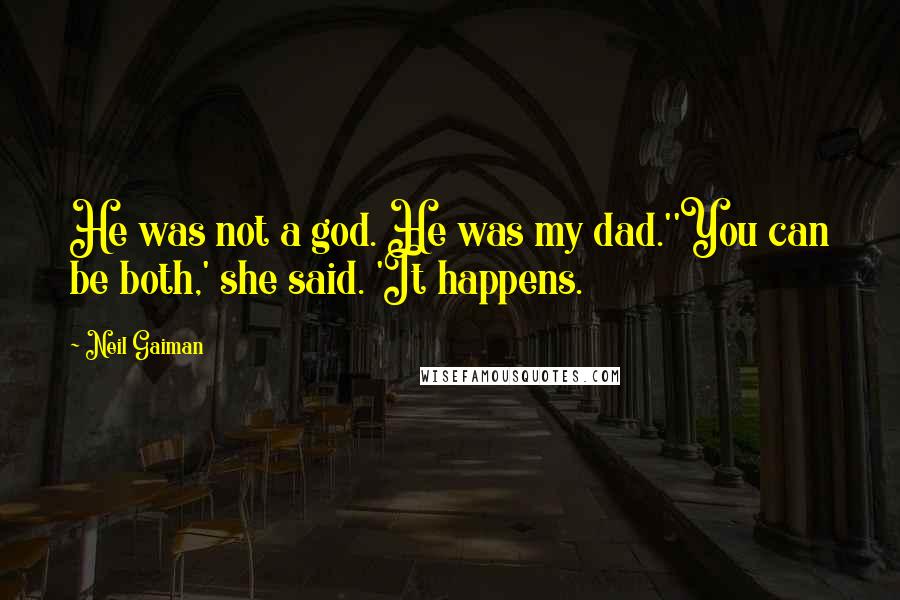 Neil Gaiman Quotes: He was not a god. He was my dad.''You can be both,' she said. 'It happens.