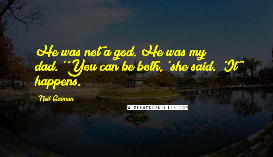 Neil Gaiman Quotes: He was not a god. He was my dad.''You can be both,' she said. 'It happens.