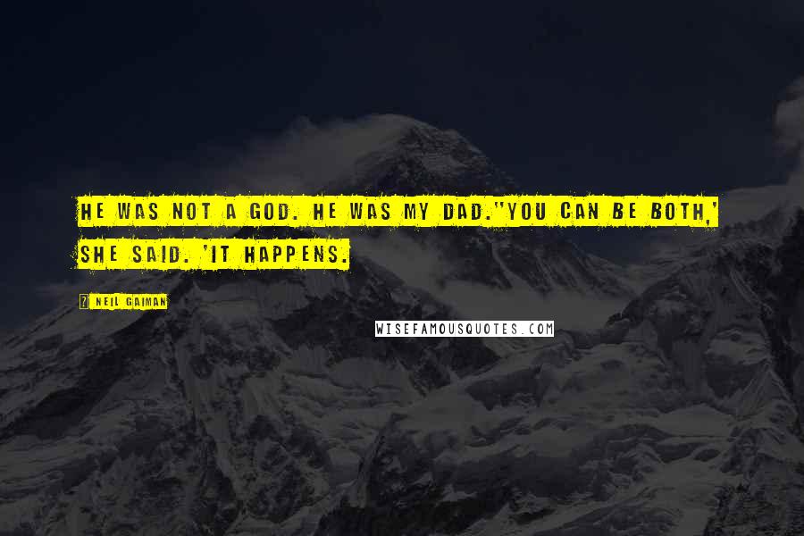 Neil Gaiman Quotes: He was not a god. He was my dad.''You can be both,' she said. 'It happens.