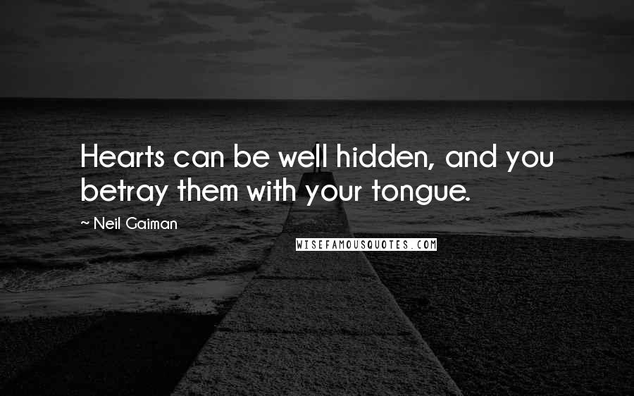 Neil Gaiman Quotes: Hearts can be well hidden, and you betray them with your tongue.