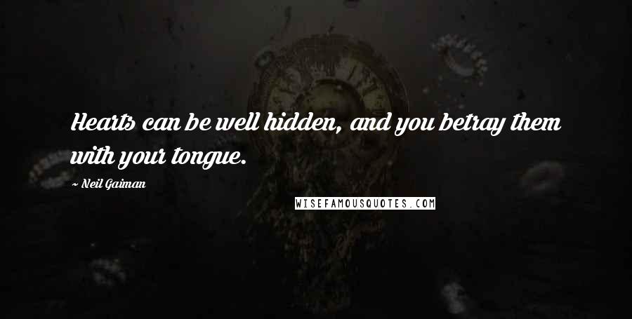 Neil Gaiman Quotes: Hearts can be well hidden, and you betray them with your tongue.