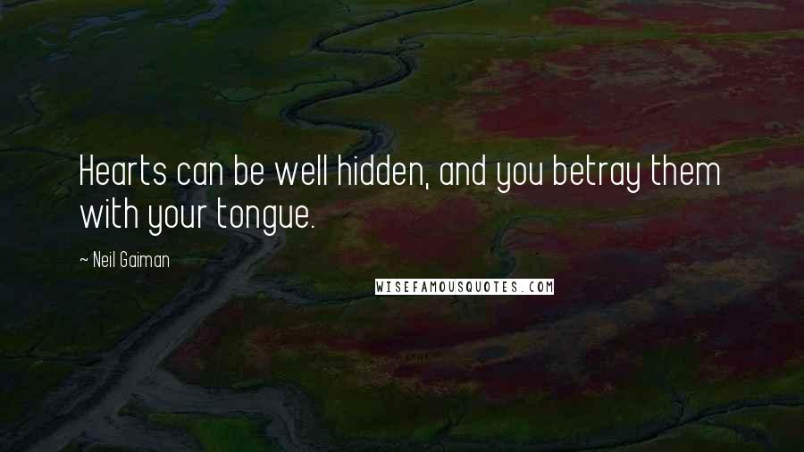 Neil Gaiman Quotes: Hearts can be well hidden, and you betray them with your tongue.