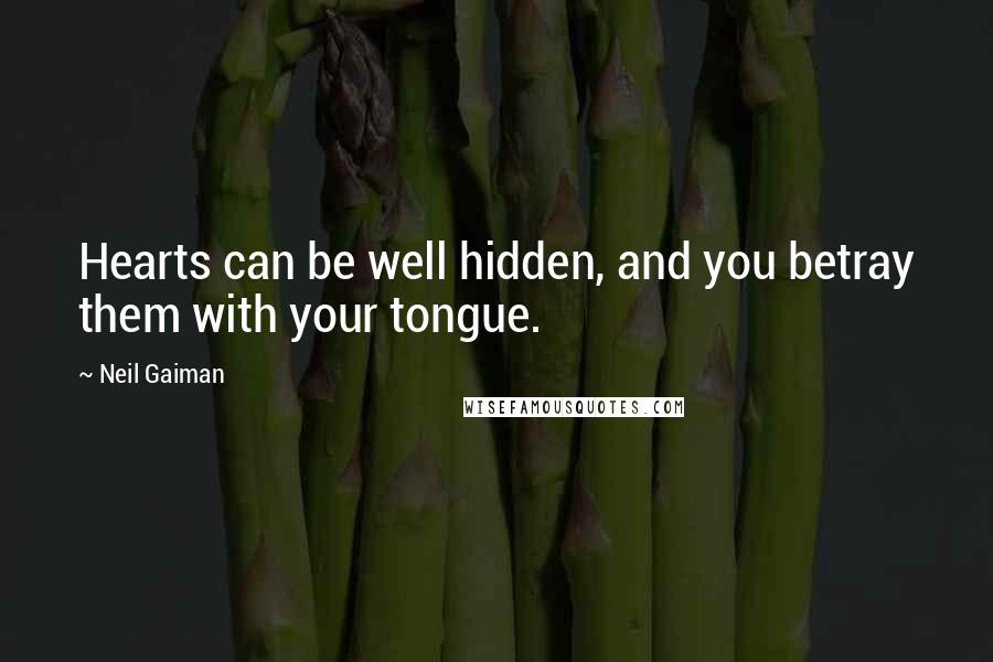 Neil Gaiman Quotes: Hearts can be well hidden, and you betray them with your tongue.