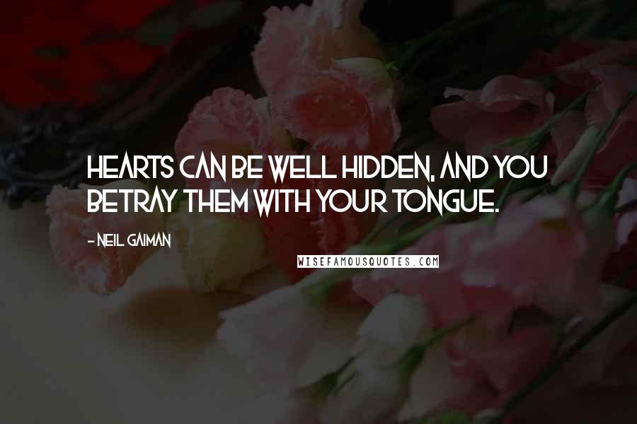 Neil Gaiman Quotes: Hearts can be well hidden, and you betray them with your tongue.