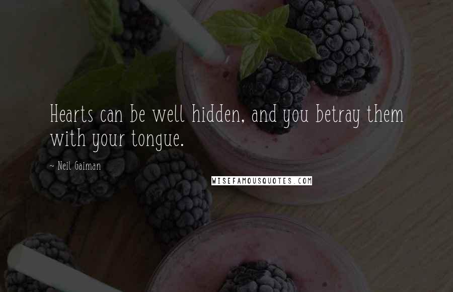 Neil Gaiman Quotes: Hearts can be well hidden, and you betray them with your tongue.