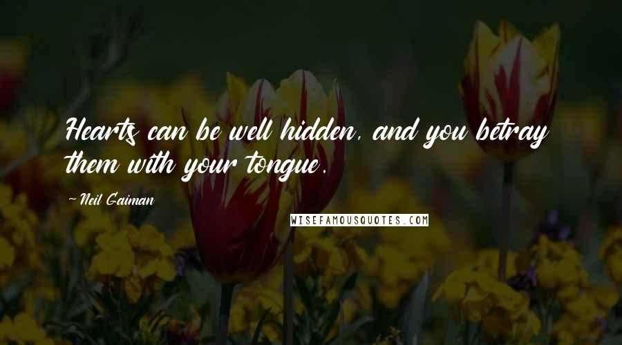 Neil Gaiman Quotes: Hearts can be well hidden, and you betray them with your tongue.