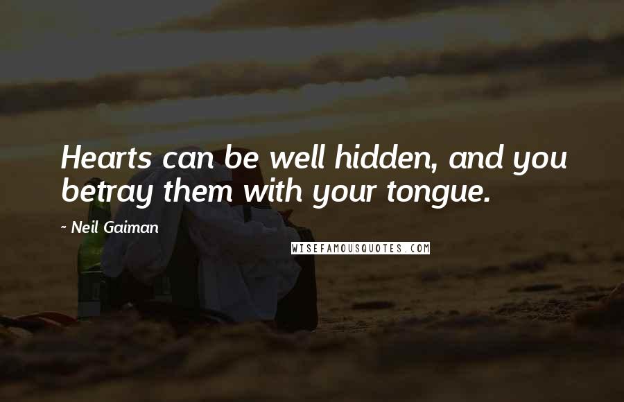 Neil Gaiman Quotes: Hearts can be well hidden, and you betray them with your tongue.