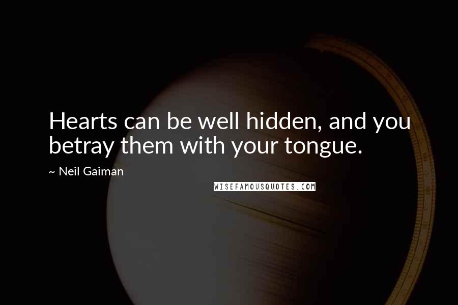 Neil Gaiman Quotes: Hearts can be well hidden, and you betray them with your tongue.