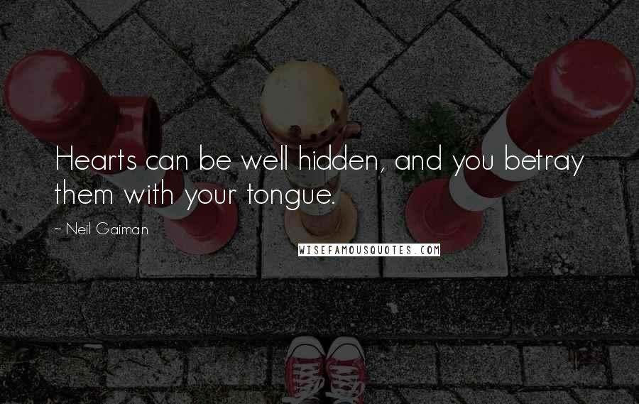 Neil Gaiman Quotes: Hearts can be well hidden, and you betray them with your tongue.