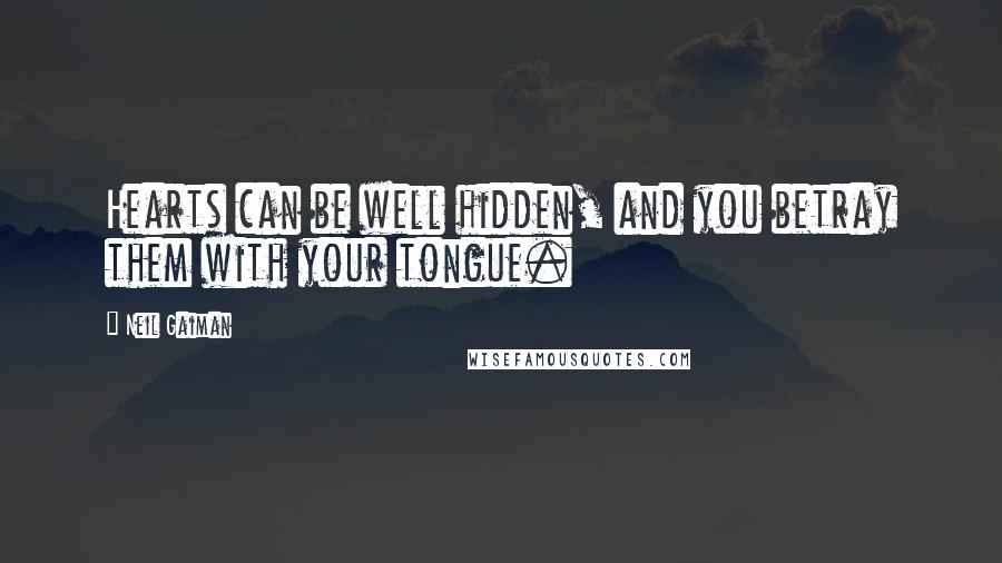 Neil Gaiman Quotes: Hearts can be well hidden, and you betray them with your tongue.