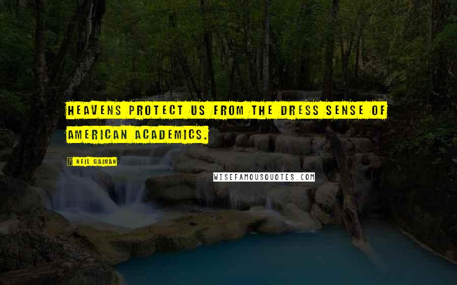 Neil Gaiman Quotes: Heavens protect us from the dress sense of American academics.