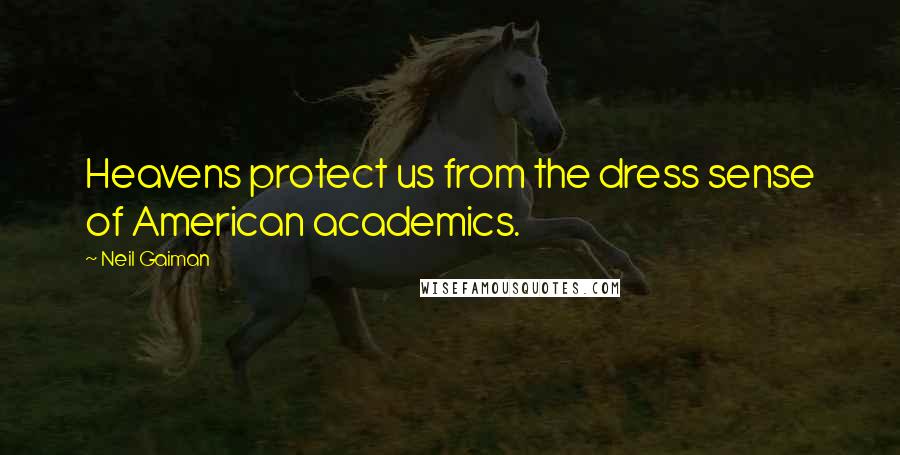 Neil Gaiman Quotes: Heavens protect us from the dress sense of American academics.