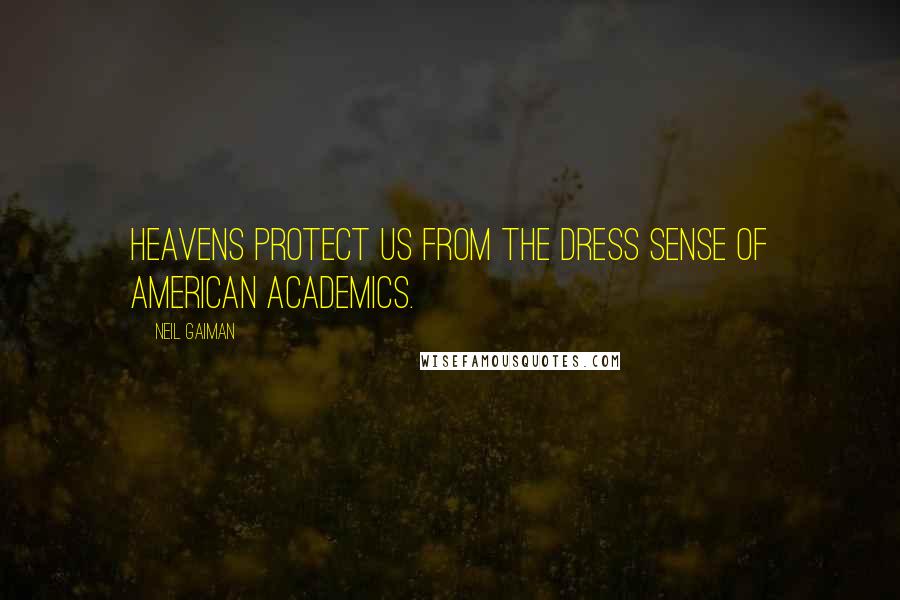 Neil Gaiman Quotes: Heavens protect us from the dress sense of American academics.