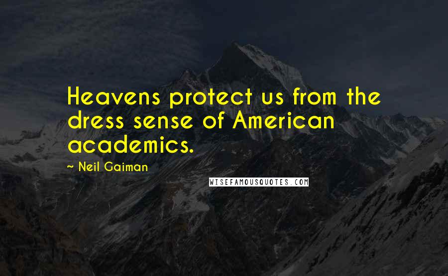 Neil Gaiman Quotes: Heavens protect us from the dress sense of American academics.