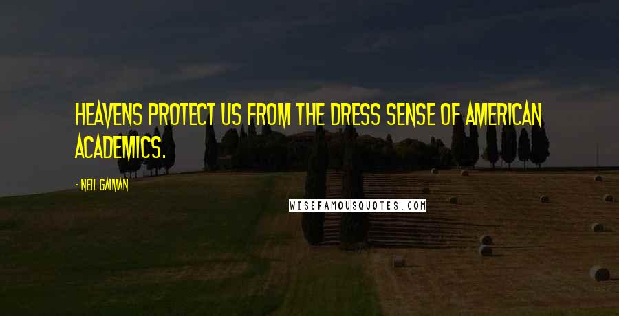 Neil Gaiman Quotes: Heavens protect us from the dress sense of American academics.