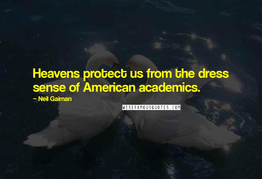 Neil Gaiman Quotes: Heavens protect us from the dress sense of American academics.