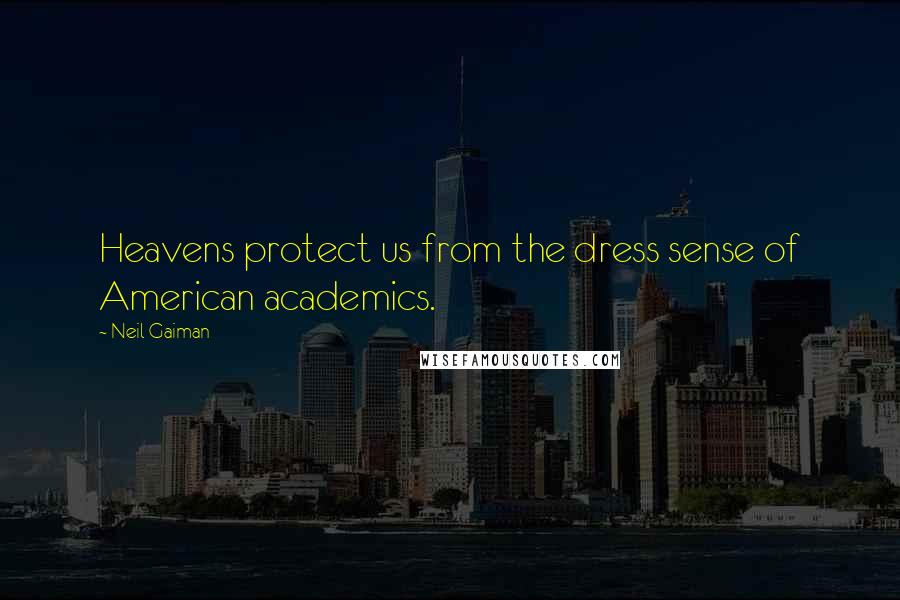 Neil Gaiman Quotes: Heavens protect us from the dress sense of American academics.